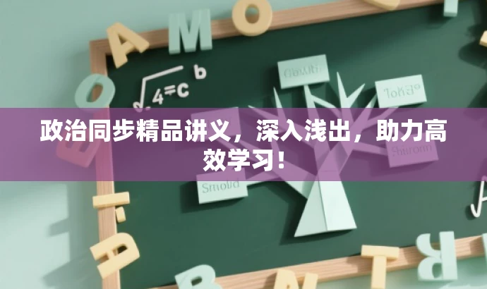 政治同步精品讲义,深入浅出,助力高效学习! 政治同步精品讲义,深入浅出,助力高效学习!