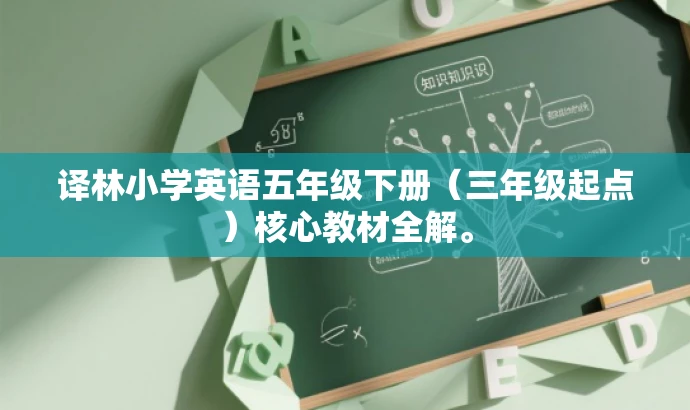 译林小学英语五年级下册(三年级起点)核心教材全解。 译林小学英语五年级下册(三年级起点)核心教材全解。