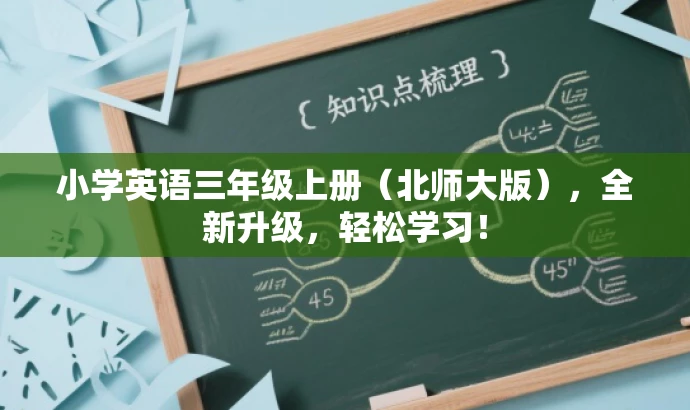 小学英语三年级上册(北师大版),全新升级,轻松学习! 小学英语三年级上册(北师大版),全新升级,轻松学习!