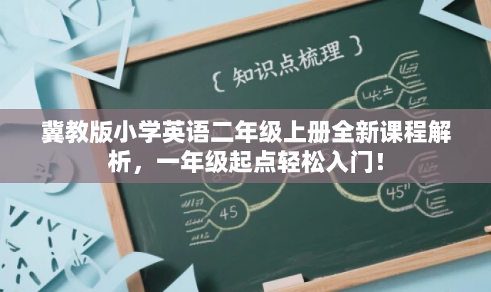 冀教版小学英语二年级上册全新课程解析,一年级起点轻松入门! 冀教版小学英语二年级上册全新课程解析,一年级起点轻松入门!