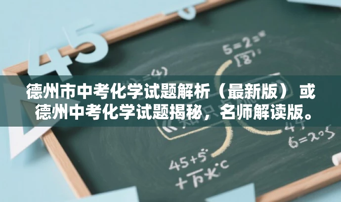 德州市中考化学试题解析(最新版) 或 德州中考化学试题揭秘,名师解读版。 德州市中考化学试题解析(最新版) 或 德州中考化学试题揭秘,名师解读版。