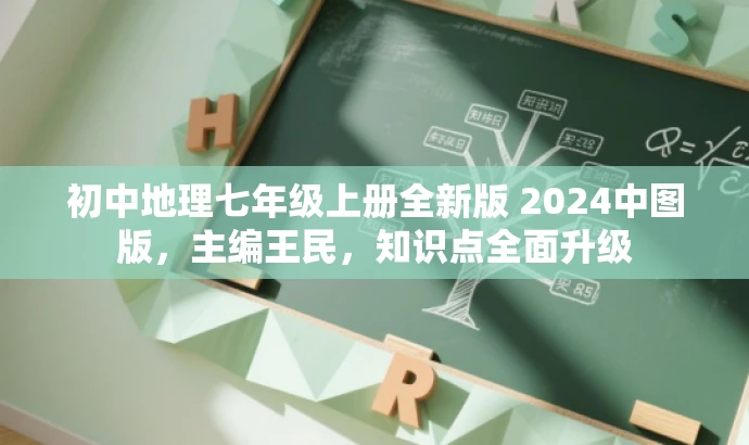 初中地理七年级上册全新版 2024中图版,主编王民,知识点全面升级 初中地理七年级上册全新版 2024中图版,主编王民,知识点全面升级