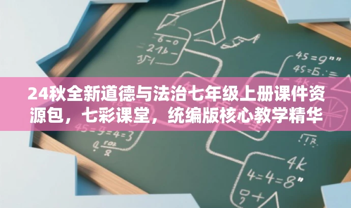 24秋全新道德与法治七年级上册课件资源包,七彩课堂,统编版核心教学精华! 24秋全新道德与法治七年级上册课件资源包,七彩课堂,统编版核心教学精华!