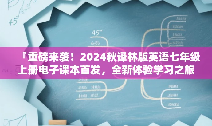 『重磅来袭！2024秋译林版英语七年级上册电子课本首发，全新体验学习之旅！』