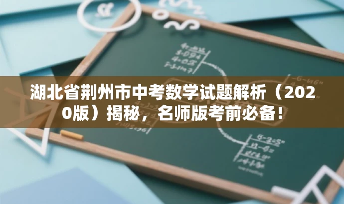 湖北省荆州市中考数学试题解析(2020版)揭秘,名师版考前必备! 湖北省荆州市中考数学试题解析(2020版)揭秘,名师版考前必备!