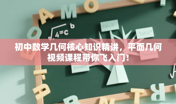 初中数学几何核心知识精讲,平面几何视频课程带你飞入门! 初中数学几何核心知识精讲,平面几何视频课程带你飞入门!
