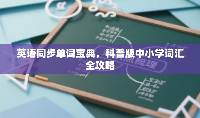 英语同步单词宝典,科普版中小学词汇全攻略 英语同步单词宝典,科普版中小学词汇全攻略