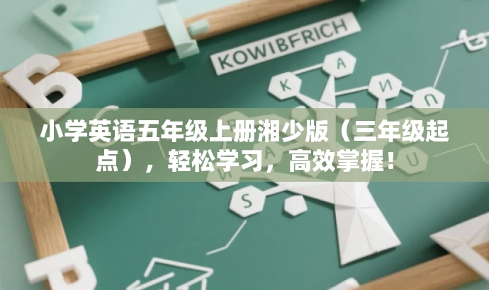 小学英语五年级上册湘少版（三年级起点），轻松学习，高效掌握！