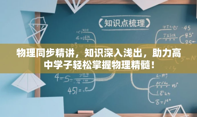 物理同步精讲,知识深入浅出,助力高中学子轻松掌握物理精髓! 物理同步精讲,知识深入浅出,助力高中学子轻松掌握物理精髓!
