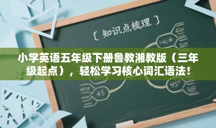 小学英语五年级下册鲁教湘教版(三年级起点),轻松学习核心词汇语法! 小学英语五年级下册鲁教湘教版(三年级起点),轻松学习核心词汇语法!