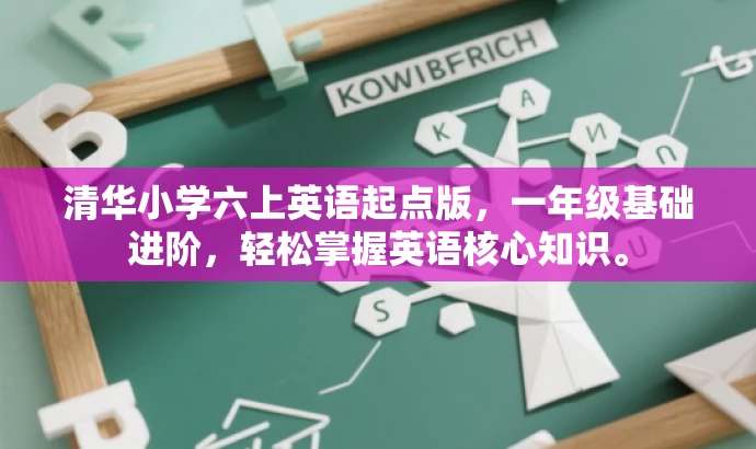 清华小学六上英语起点版,一年级基础进阶,轻松掌握英语核心知识。 清华小学六上英语起点版,一年级基础进阶,轻松掌握英语核心知识。