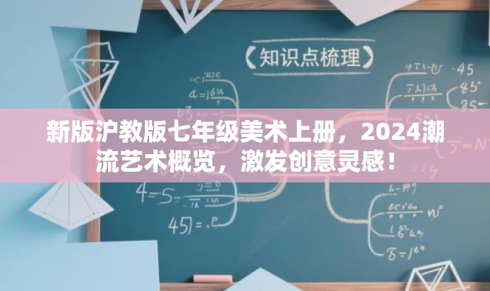 新版沪教版七年级美术上册,2024潮流艺术概览,激发创意灵感! 新版沪教版七年级美术上册,2024潮流艺术概览,激发创意灵感!