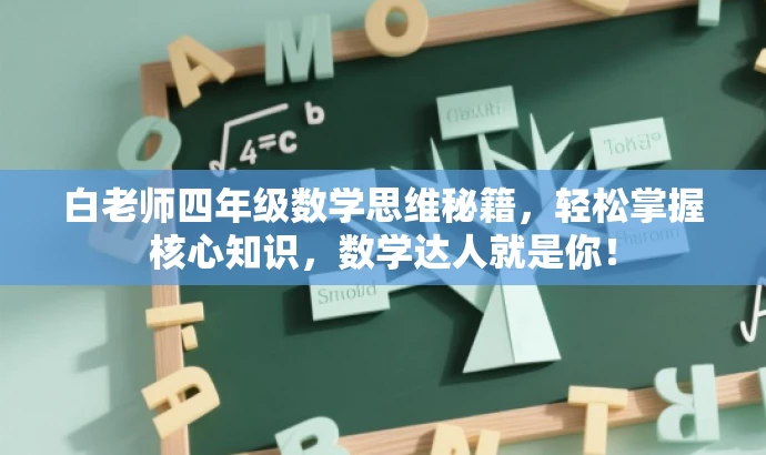 白老师四年级数学思维秘籍,轻松掌握核心知识,数学达人就是你! 白老师四年级数学思维秘籍,轻松掌握核心知识,数学达人就是你!