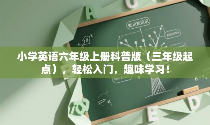 小学英语六年级上册科普版(三年级起点),轻松入门,趣味学习! 小学英语六年级上册科普版(三年级起点),轻松入门,趣味学习!