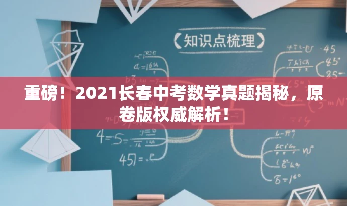 重磅!2021长春中考数学真题揭秘,原卷版权威解析! 重磅!2021长春中考数学真题揭秘,原卷版权威解析!