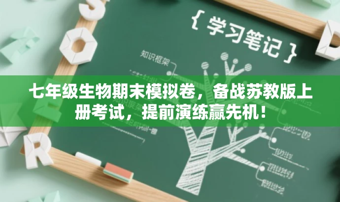 七年级生物期末模拟卷,备战苏教版上册考试,提前演练赢先机! 七年级生物期末模拟卷,备战苏教版上册考试,提前演练赢先机!