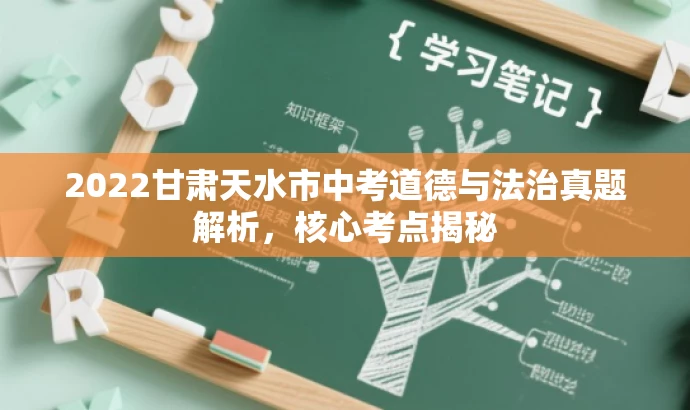 2022甘肃天水市中考道德与法治真题解析,核心考点揭秘 2022甘肃天水市中考道德与法治真题解析,核心考点揭秘