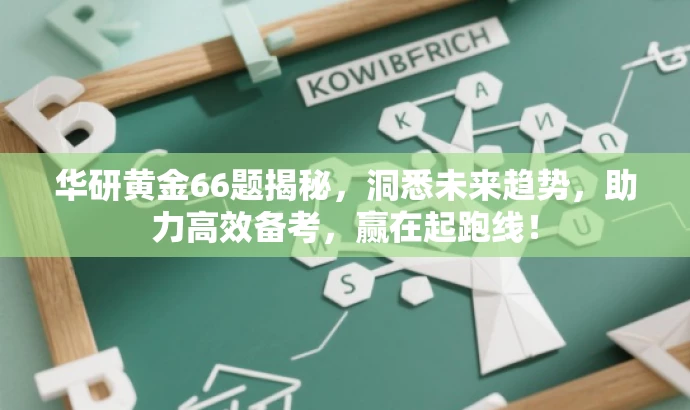 华研黄金66题揭秘,洞悉未来趋势,助力高效备考,赢在起跑线! 华研黄金66题揭秘,洞悉未来趋势,助力高效备考,赢在起跑线!
