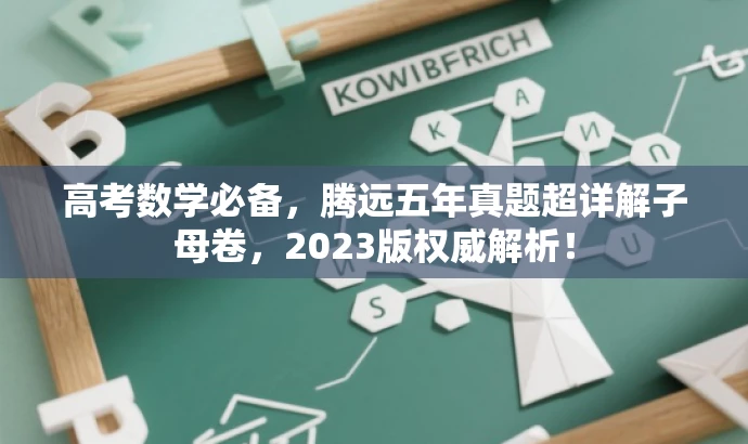 高考数学必备,腾远五年真题超详解子母卷,2023版权威解析! 高考数学必备,腾远五年真题超详解子母卷,2023版权威解析!
