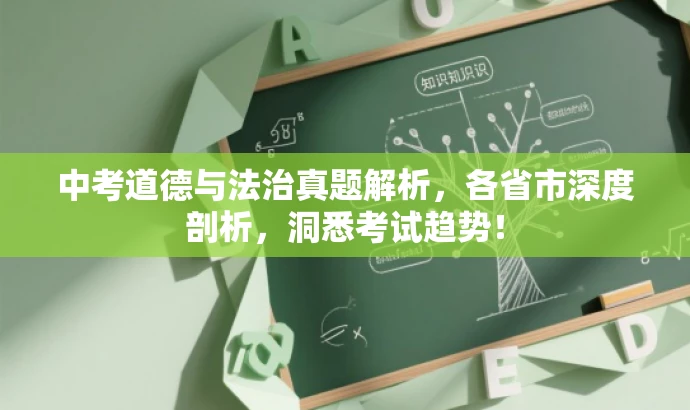 中考道德与法治真题解析,各省市深度剖析,洞悉考试趋势! 中考道德与法治真题解析,各省市深度剖析,洞悉考试趋势!