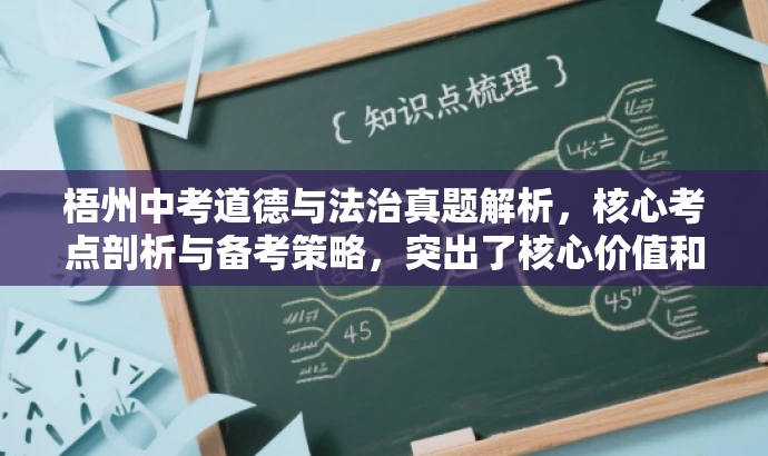 梧州中考道德与法治真题解析,核心考点剖析与备考策略,突出了核心价值和目标人群需求,语言简洁且具有吸引力。 梧州中考道德与法治真题解析,核心考点剖析与备考策略,突出了核心价值和目标人群需求,语言简洁且具有吸引力。