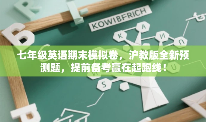 七年级英语期末模拟卷,沪教版全新预测题,提前备考赢在起跑线! 七年级英语期末模拟卷,沪教版全新预测题,提前备考赢在起跑线!