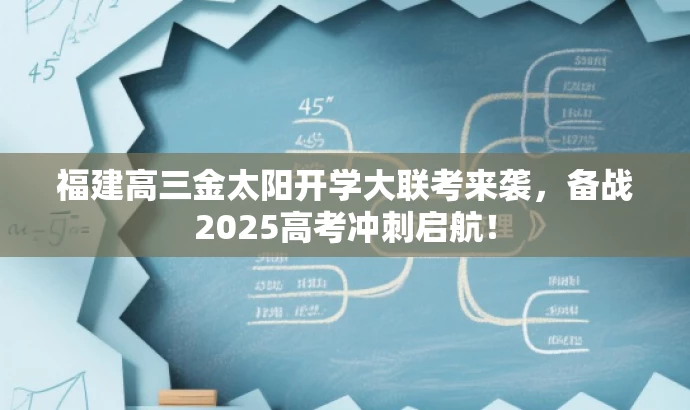 福建高三金太阳开学大联考来袭,备战2025高考冲刺启航! 福建高三金太阳开学大联考来袭,备战2025高考冲刺启航!