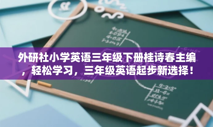 外研社小学英语三年级下册桂诗春主编,轻松学习,三年级英语起步新选择! 外研社小学英语三年级下册桂诗春主编,轻松学习,三年级英语起步新选择!