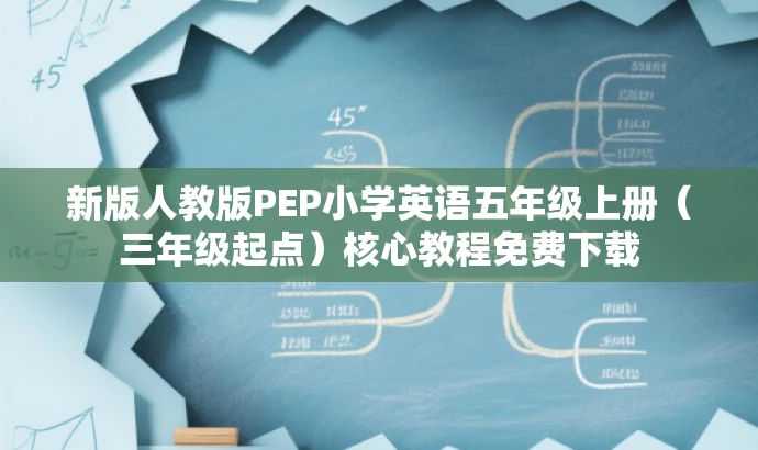 新版人教版PEP小学英语五年级上册(三年级起点)核心教程免费下载 新版人教版PEP小学英语五年级上册(三年级起点)核心教程免费下载