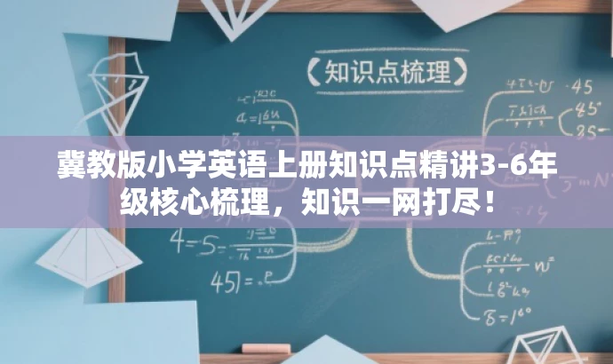 冀教版小学英语上册知识点精讲3-6年级核心梳理,知识一网打尽! 冀教版小学英语上册知识点精讲3-6年级核心梳理,知识一网打尽!