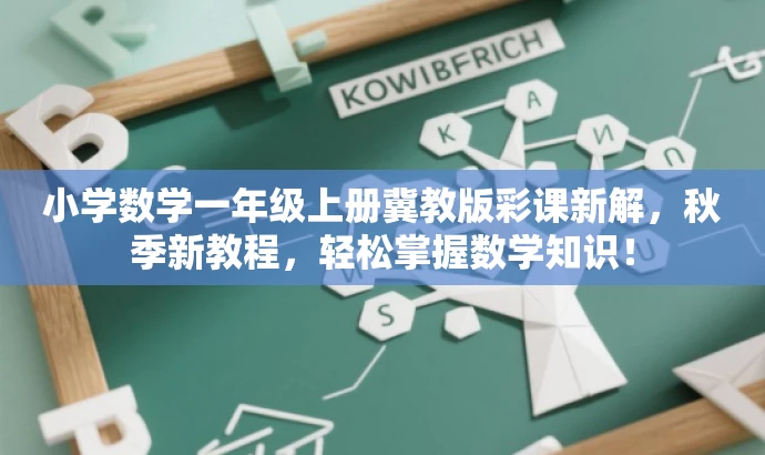 小学数学一年级上册冀教版彩课新解,秋季新教程,轻松掌握数学知识! 小学数学一年级上册冀教版彩课新解,秋季新教程,轻松掌握数学知识!