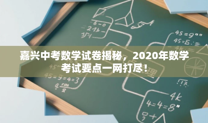 嘉兴中考数学试卷揭秘,2020年数学考试要点一网打尽! 嘉兴中考数学试卷揭秘,2020年数学考试要点一网打尽!
