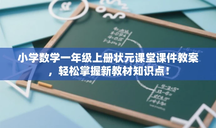 小学数学一年级上册状元课堂课件教案,轻松掌握新教材知识点! 小学数学一年级上册状元课堂课件教案,轻松掌握新教材知识点!