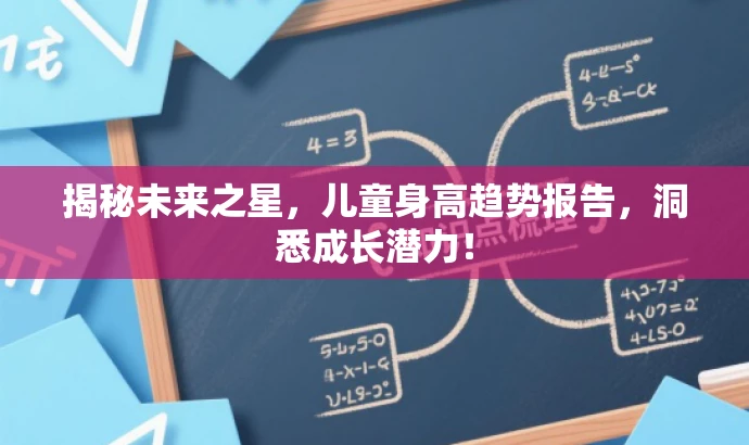 揭秘未来之星,儿童身高趋势报告,洞悉成长潜力! 揭秘未来之星,儿童身高趋势报告,洞悉成长潜力!