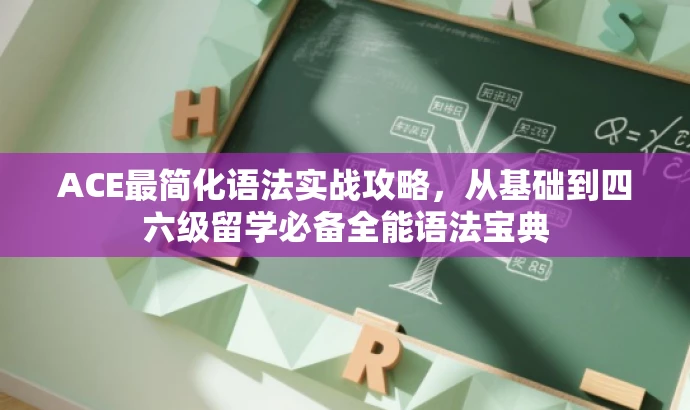 ACE最简化语法实战攻略,从基础到四六级留学必备全能语法宝典 ACE最简化语法实战攻略,从基础到四六级留学必备全能语法宝典