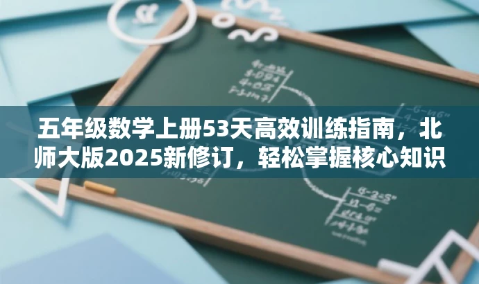五年级数学上册53天高效训练指南,北师大版2025新修订,轻松掌握核心知识! 五年级数学上册53天高效训练指南,北师大版2025新修订,轻松掌握核心知识!