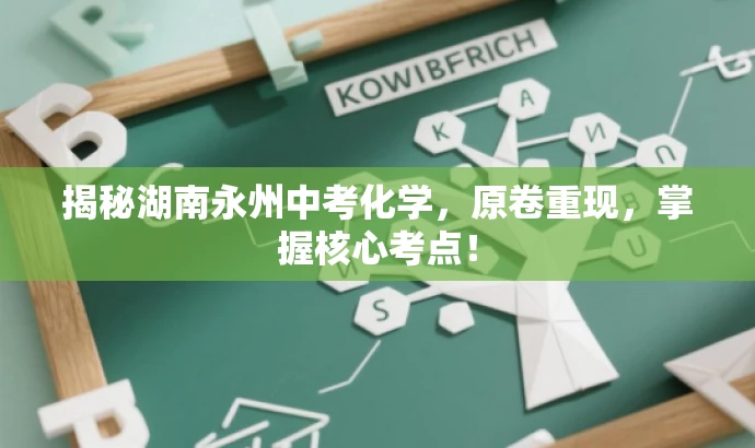 揭秘湖南永州中考化学,原卷重现,掌握核心考点! 揭秘湖南永州中考化学,原卷重现,掌握核心考点!