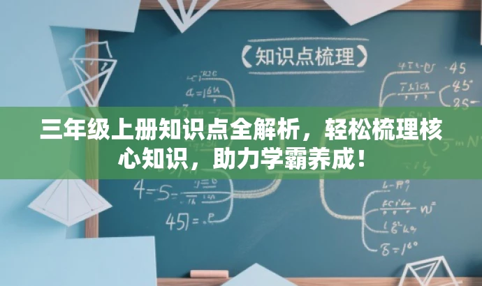 三年级上册知识点全解析，轻松梳理核心知识，助力学霸养成！