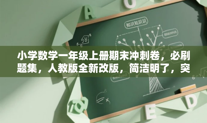 小学数学一年级上册期末冲刺卷,必刷题集,人教版全新改版,简洁明了,突出了核心价值和目标人群需求,同时使用了吸引眼球的词汇和表述方式,符合营销效果的要求。 小学数学一年级上册期末冲刺卷,必刷题集,人教版全新改版,简洁明了,突出了核心价值和目标人群需求,同时使用了吸引眼球的词汇和表述方式,符合营销效果的要求。