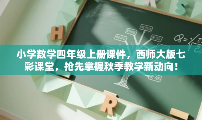 小学数学四年级上册课件，西师大版七彩课堂，抢先掌握秋季教学新动向！