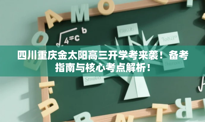 四川重庆金太阳高三开学考来袭!备考指南与核心考点解析! 四川重庆金太阳高三开学考来袭!备考指南与核心考点解析!
