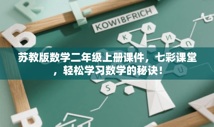 苏教版数学二年级上册课件,七彩课堂,轻松学习数学的秘诀! 苏教版数学二年级上册课件,七彩课堂,轻松学习数学的秘诀!