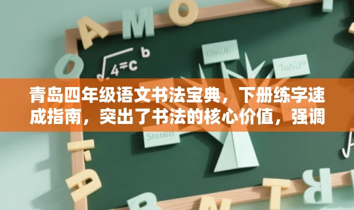 青岛四年级语文书法宝典,下册练字速成指南,突出了书法的核心价值,强调速成指南,吸引目标人群的注意力,同时语言简洁、有吸引力。 青岛四年级语文书法宝典,下册练字速成指南,突出了书法的核心价值,强调速成指南,吸引目标人群的注意力,同时语言简洁、有吸引力。