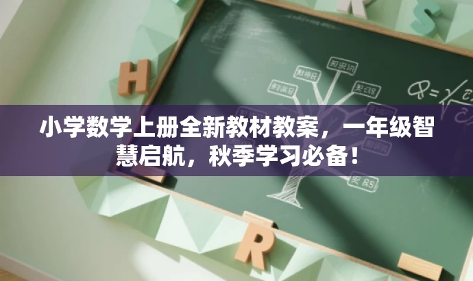 小学数学上册全新教材教案,一年级智慧启航,秋季学习必备! 小学数学上册全新教材教案,一年级智慧启航,秋季学习必备!