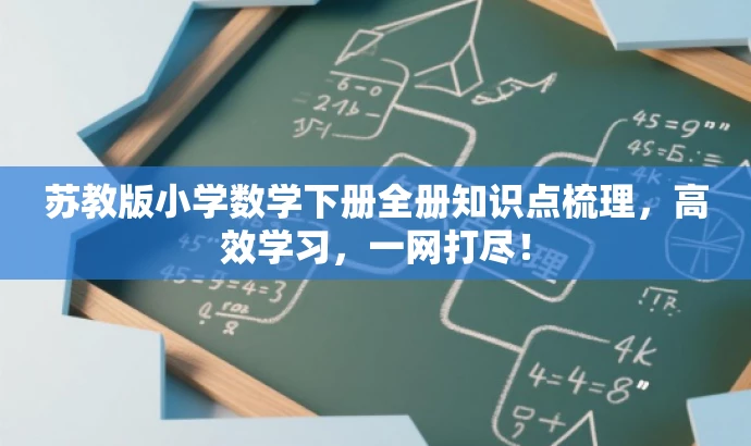 苏教版小学数学下册全册知识点梳理,高效学习,一网打尽! 苏教版小学数学下册全册知识点梳理,高效学习,一网打尽!