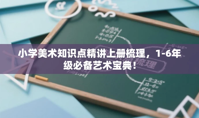小学美术知识点精讲上册梳理,1-6年级必备艺术宝典! 小学美术知识点精讲上册梳理,1-6年级必备艺术宝典!