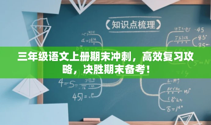 三年级语文上册期末冲刺,高效复习攻略,决胜期末备考! 三年级语文上册期末冲刺,高效复习攻略,决胜期末备考!