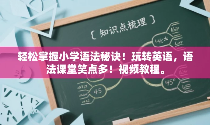 轻松掌握小学语法秘诀!玩转英语,语法课堂笑点多!视频教程。 轻松掌握小学语法秘诀!玩转英语,语法课堂笑点多!视频教程。