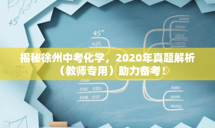 揭秘徐州中考化学,2020年真题解析(教师专用)助力备考! 揭秘徐州中考化学,2020年真题解析(教师专用)助力备考!