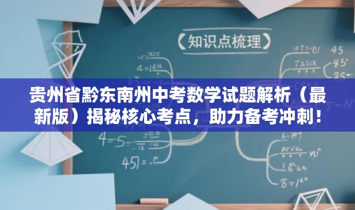 贵州省黔东南州中考数学试题解析(最新版)揭秘核心考点,助力备考冲刺! 贵州省黔东南州中考数学试题解析(最新版)揭秘核心考点,助力备考冲刺!